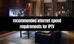 recommended internet speed requirements for IPTV