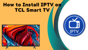 Download and Stream IPTV on TCL Smart TV
