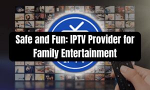 IPTV Provider for Family Entertainment
