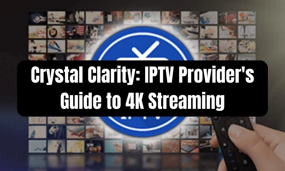 IPTV Provider's Guide to 4K Streaming