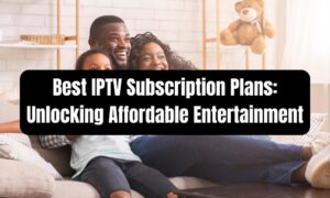 Best IPTV Subscription Plans