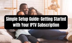 Getting Started with Your IPTV Subscription