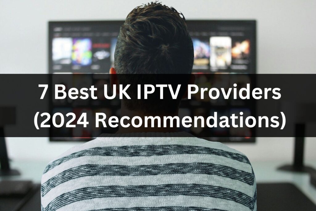 7 Best UK IPTV Providers