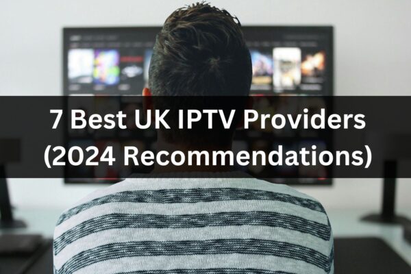 7 Best UK IPTV Providers 2024 Recommendations Iptvdigi Com   Add A Heading3 600x400 