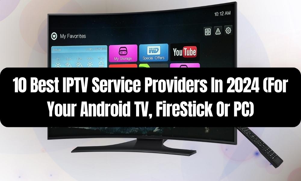 10 Best IPTV Service Providers In 2024