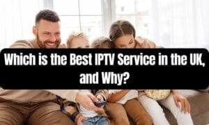 the Best IPTV Service in the UK