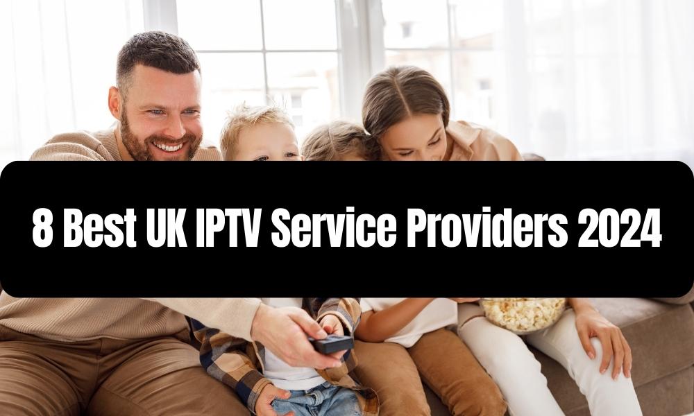 8 Best UK IPTV Service Providers 2024