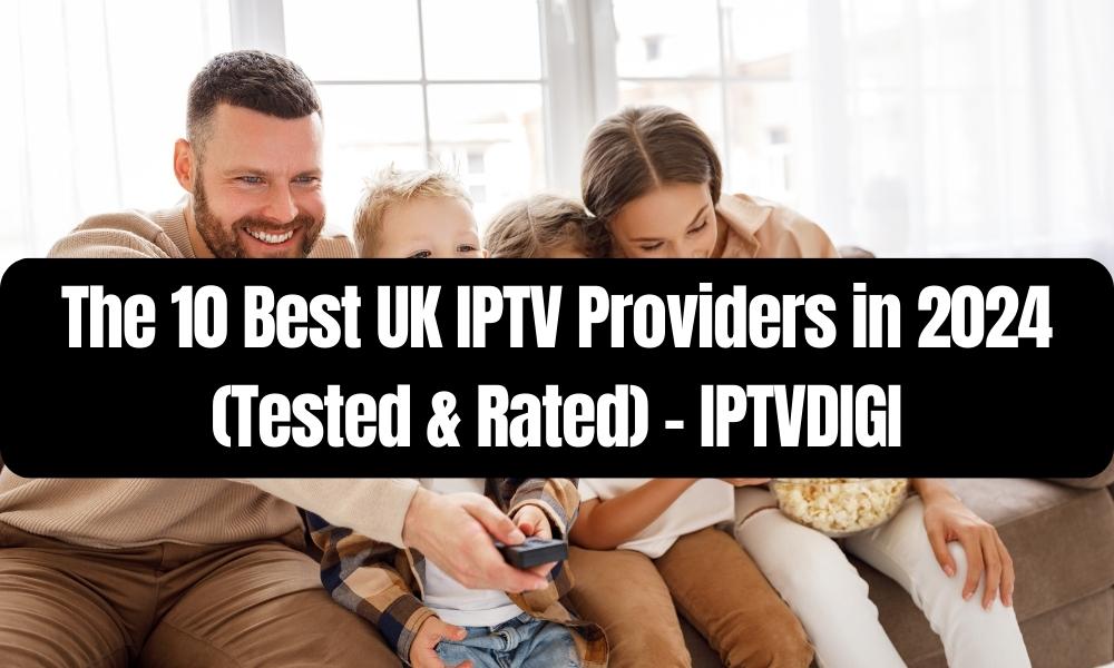 The 10 Best UK IPTV Providers in 2024