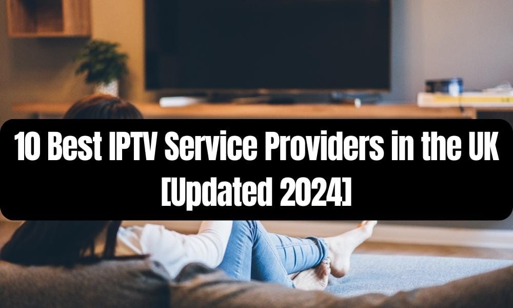 10 Best IPTV Service Providers in the UK