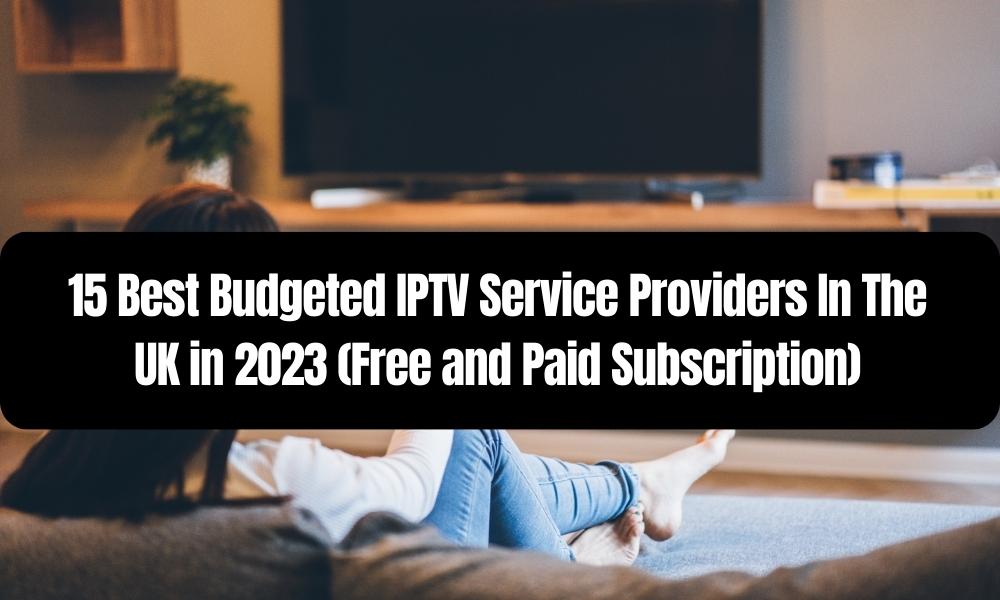 Best Budgeted IPTV Service Providers In The UK