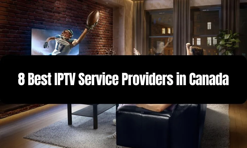 8 Best IPTV Service Providers in Canada
