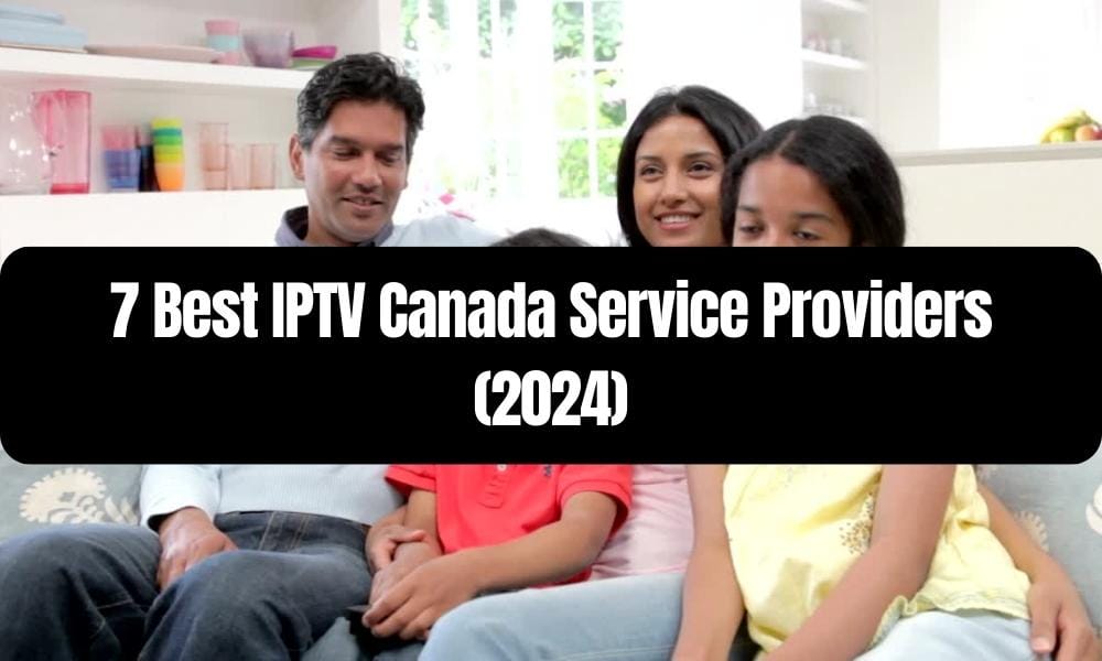 7 Best IPTV Canada Service Providers