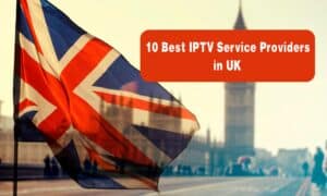 10 Best IPTV Service Providers in UK